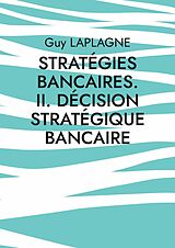 E-Book (epub) Stratégies bancaires. II. Décision stratégique bancaire von Guy Laplagne