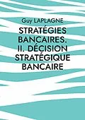 E-Book (epub) Stratégies bancaires. II. Décision stratégique bancaire von Guy Laplagne