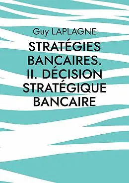 E-Book (epub) Stratégies bancaires. II. Décision stratégique bancaire von Guy Laplagne
