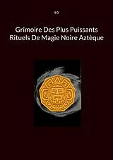 E-Book (epub) Grimoire Des Plus Puissants Rituels De Magie Noire Aztèque von S. D