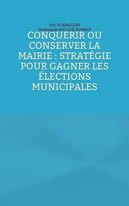 E-Book (epub) Conquérir ou conserver la mairie : stratégie pour gagner les élections municipales von Eric Scarazzini, Christophe Rigaud-Bonnet