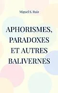 E-Book (epub) Aphorismes, paradoxes et autres balivernes von Miguel S. Ruiz