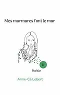 E-Book (epub) Mes murmures font le mur II von Anne-Cé Lebert