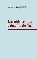 E-Book (epub) Les héritiers des éléments : le final von Mohamed Bachkat