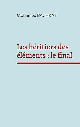 E-Book (epub) Les héritiers des éléments : le final von Mohamed Bachkat