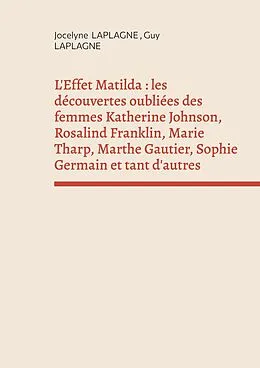 E-Book (epub) L'Effet Matilda : les découvertes oubliées des femmes Katherine Johnson, Rosalind Franklin, Marie Tharp, Marthe Gautier, Sophie Germain et tant d'autres von Jocelyne Laplagne, Guy Laplagne