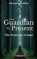 E-Book (epub) The Guardian of the present von Mustapha Bouktab
