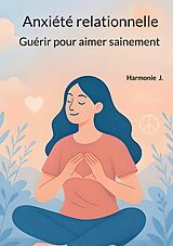 E-Book (epub) Anxiété relationnelle : Guérir pour aimer sainement von Harmonie J.