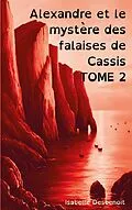 E-Book (epub) Alexandre et le mystère des falaises de Cassis TOME 2 von Isabelle Desbenoit