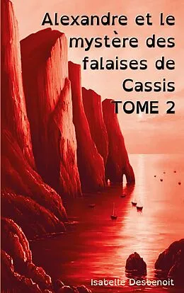 E-Book (epub) Alexandre et le mystère des falaises de Cassis TOME 2 von Isabelle Desbenoit