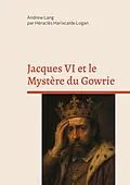 E-Book (epub) Jacques VI et le Mystère du Gowrie von Andrew Lang, Héraclès Harixcalde Logan