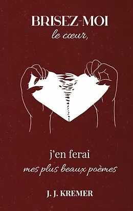 E-Book (epub) Brisez-moi le coeur, j'en ferai mes plus beaux poèmes von J. J. Kremer
