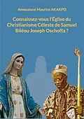 E-Book (epub) Connaissez-vous l'Église du Christianisme Céleste de Samuel Biléou Joseph Oschoffa ? von Amouzouvi Maurice Akakpo