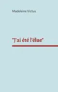 E-Book (epub) "J'ai été l'élue" von Madeleine Victus