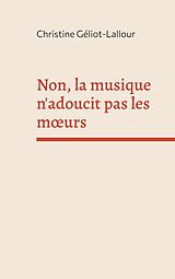 E-Book (epub) Non, la musique n'adoucit pas les moeurs von Christine Géliot-Lallour