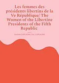 E-Book (epub) Les femmes des présidents libertins de la Ve République/ The Women of the Libertine Presidents of the Fifth Republic von Jocelyne Laplagne, Guy Laplagne