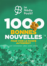 Broché 1.000 bonnes nouvelles pour voir le monde autrement : sport, environnement, culture, société, sciences de Hugues de La Gorgue de Rosny