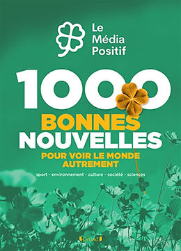 Broché 1.000 bonnes nouvelles pour voir le monde autrement : sport, environnement, culture, société, sciences de Hugues de La Gorgue de Rosny