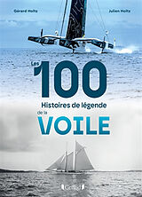 Broché Les 100 histoires de légende de la voile de Gérard; Holtz, Julien Holtz