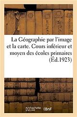 Couverture cartonnée La Géographie Par l'Image Et La Carte.: Cours Inférieur Et Moyen Des Écoles Primaires, Par Une Réunion de Professeurs de Collectif