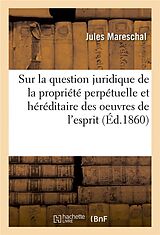 Couverture cartonnée Mémoire À Consulter Sur La Question Juridique de la Propriété Perpétuelle Et Héréditaire: Des Oeuvres de l'Esprit de Jules Mareschal