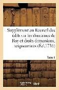 Couverture cartonnée Supplément Au Recueil Des Édits, Ordonnances, Déclarations, Lettres Patentes, Arrests Et Règlemens: Concernant Les Domaines de Roy Et Droits Domaniaux de Collectif