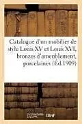 Kartonierter Einband Catalogue d'un mobilier de style Louis XV et Louis XVI, bronzes d'ameublement, porcelaines von Collectif