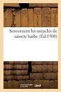 Kartonierter Einband (Kt) Sensuiuent les miracles de saincte barbe par lesquelz appert que nulz qui aient vraye devotion von Collectif