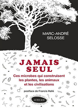 Broché Jamais seul : ces microbes qui construisent les plantes, les animaux et les civilisations de Marc-André Selosse