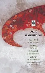 Broschiert Au nord par une montagne, au sud par un lac, à l'ouest par des chemins, à l'est par un cours d'eau von Laszlo Krasznahorkai