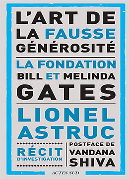 Broché L'art de la fausse générosité : la Fondation Bill et Melinda Gates : récit d'investigation de Lionel Astruc