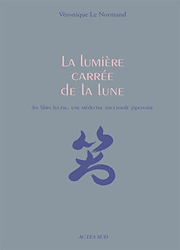 Broché La lumière carrée de la Lune : jin shin jyutsu, une médecine ancestrale japonaise de Véronique Le Normand