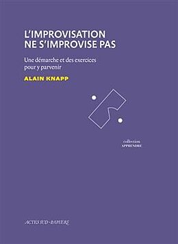 Broché L'improvisation ne s'improvise pas : une démarche et des exercices pour y parvenir de Alain Knapp