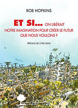 Broschiert Et si... on libérait notre imagination pour créer le futur que nous voulons ? von Rob Hopkins