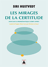 Broché Les mirages de la certitude : essai sur la problématique corps-esprit de Siri Hustvedt