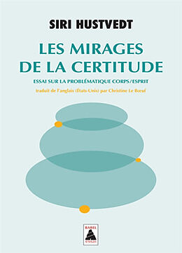 Broché Les mirages de la certitude : essai sur la problématique corps-esprit de Siri Hustvedt