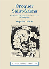 Broché Croquer Saint-Saëns : une histoire de la représentation du musicien par la caricature de Stéphane Leteuré