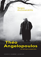 Broché Théo Angelopoulos : le temps suspendu de Yorgos; Angelopoulos, Theodoros Archimandritis