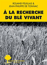 Broché A la recherche du blé vivant de Roland; Tonnac, Jean-Philippe de Feuillas