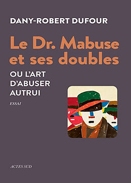 Broché Le Dr. Mabuse et ses doubles ou L'art d'abuser autrui : essai de Dany-Robert Dufour