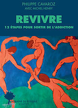 Broché Revivre, 12 étapes pour sortir de l'addiction de Philippe; Henry, Michel Cavaroz