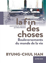 Broché La fin des choses : bouleversements du monde de la vie de Byung-Chul Han