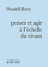 Broché Penser et agir à l'échelle du vivant de Wendell Berry