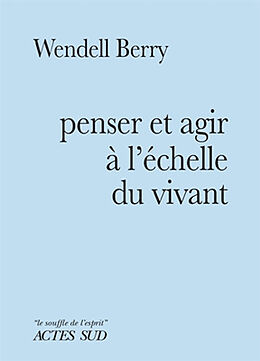 Broché Penser et agir à l'échelle du vivant de Wendell Berry