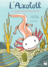 Broché L'axolotl, les secrets d'une métamorphose de Caroline; Aladjidi, Virginie Pellissier