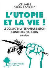 Broché L'utopie et la vie ! : le combat d'un sénateur breton contre les pesticides : entretiens de Joël; Delarue, Sabrina labbé