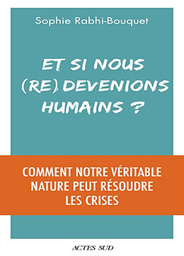 Broché Et si nous (re)devenions humains ? : comment notre véritable nature peut résoudre les crises de Sophie Rabhi-Bouquet