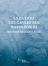 Broché La guerre des Gaules par Napoléon III : histoire de Jules César de Napoléon III