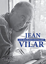 Broché Jean Vilar, une biographie épistolaire : 260 lettres de et à Jean Vilar de Jean Vilar