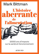 Broché L'histoire aberrante de l'alimentation : 10.000 ans d'impacts sur la santé et l'environnement de Mark Bittman